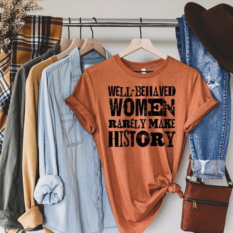 Well-Behaved Women Rarely Make History - Tee