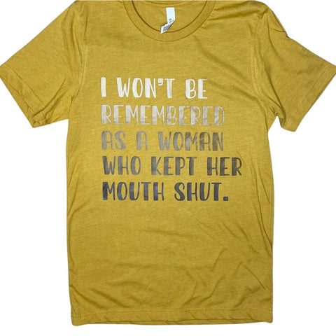 I Won't Be Remembered as a Woman Who Kept Her Mouth Shut - Tee