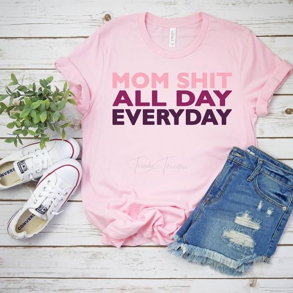 Mom Shit. All Day Everyday - Tee