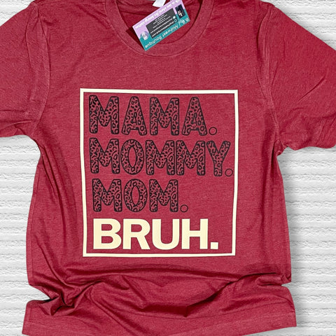 Mama. Mommy. Mom. Bruh. Tee