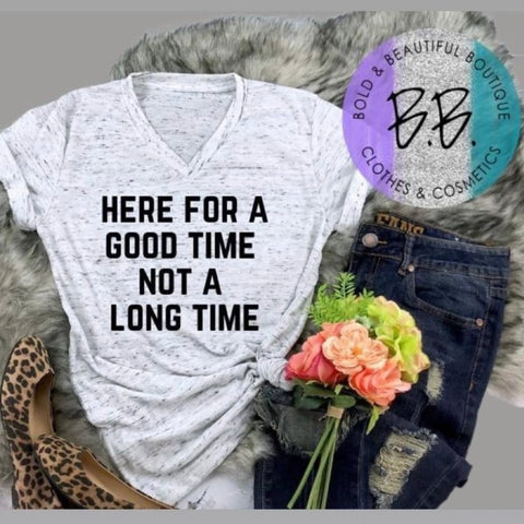 Here for a Good Time Not a Long time Tee