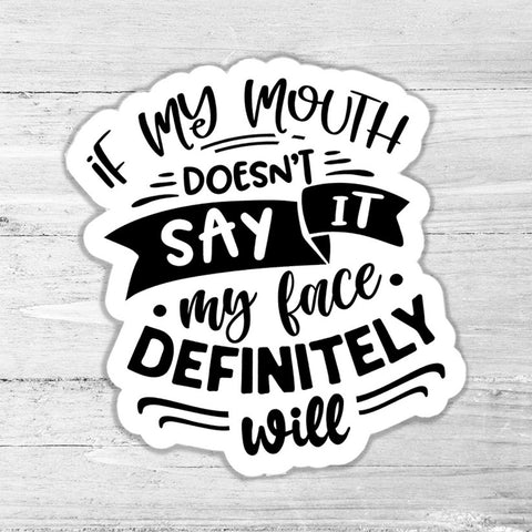 If My Mouth Doesn't Say, My Face Definitely Will Sticker