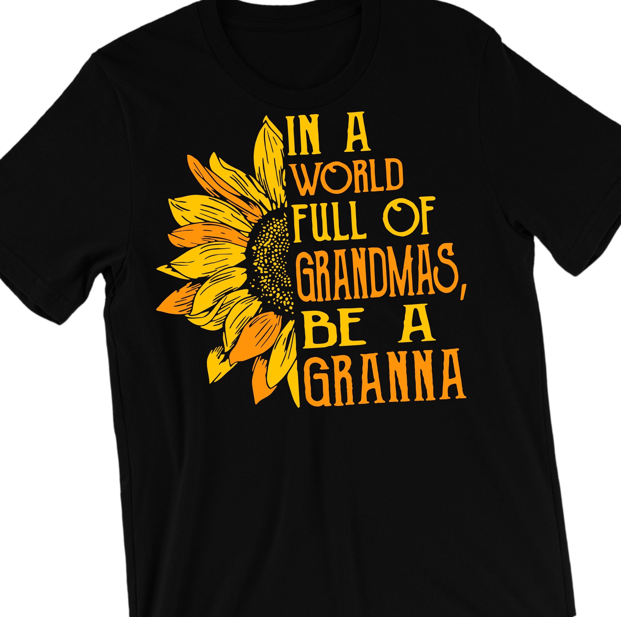 In a World Full of Grandmas, be a Granna Tee